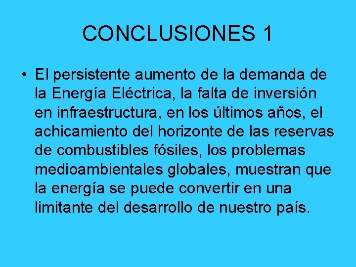 CONCLUSIONES 1 • El persistente aumento de la demanda de la Energía Eléctrica, la