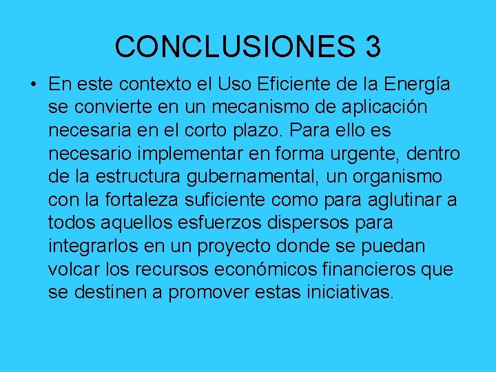 CONCLUSIONES 3 • En este contexto el Uso Eficiente de la Energía se convierte