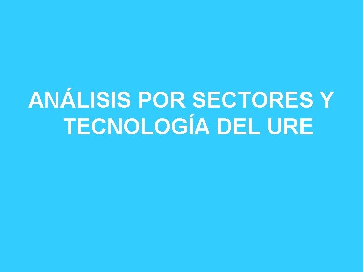 ANÁLISIS POR SECTORES Y TECNOLOGÍA DEL URE 