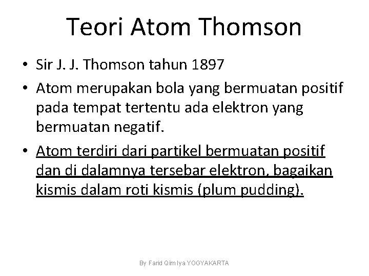 Teori Atom Thomson • Sir J. J. Thomson tahun 1897 • Atom merupakan bola