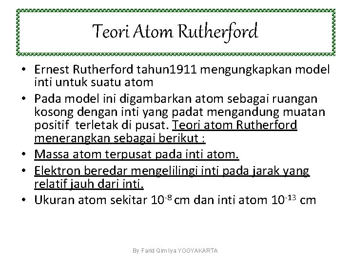 Teori Atom Rutherford • Ernest Rutherford tahun 1911 mengungkapkan model inti untuk suatu atom