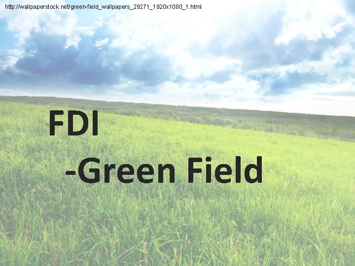 http: //wallpaperstock. net/green-field_wallpapers_29271_1920 x 1080_1. html FDI -Green Field 