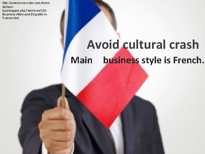 http: //www. bows-n-ties. com/mensfashiontips/wrapper. php? /archives/328 Business-Attire-and-Etiquette-in. France. html Avoid cultural crash Main business