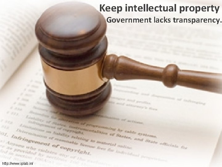 Keep intellectual property Government lacks transparency. http: //www. iplab. in/ 