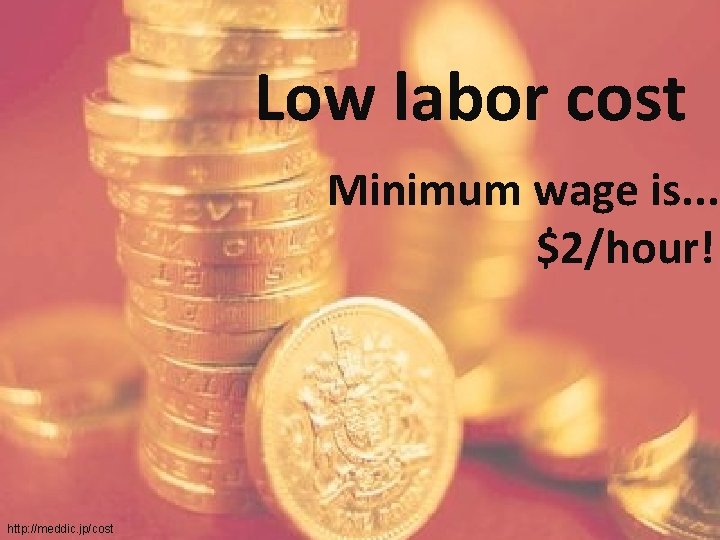 Low labor cost Minimum wage is. . . $2/hour! http: //meddic. jp/cost 