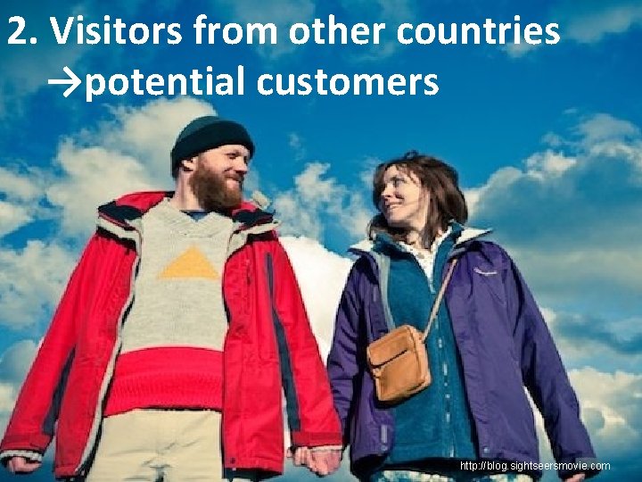2. Visitors from other countries →potential customers http: //blog. sightseersmovie. com 