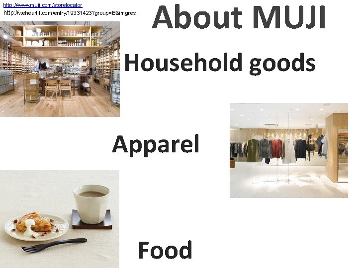 http: //www. muji. com/storelocator http: //weheartit. com/entry/19331423? group=B&imgres About MUJI Household goods Apparel Food