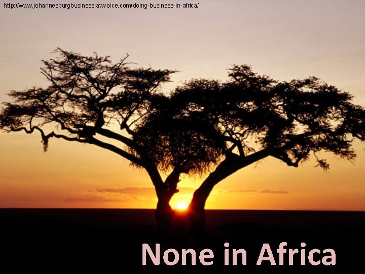 http: //www. johannesburgbusinesslawvoice. com/doing-business-in-africa/ None in Africa 