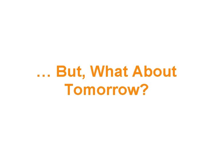 … But, What About Tomorrow? 