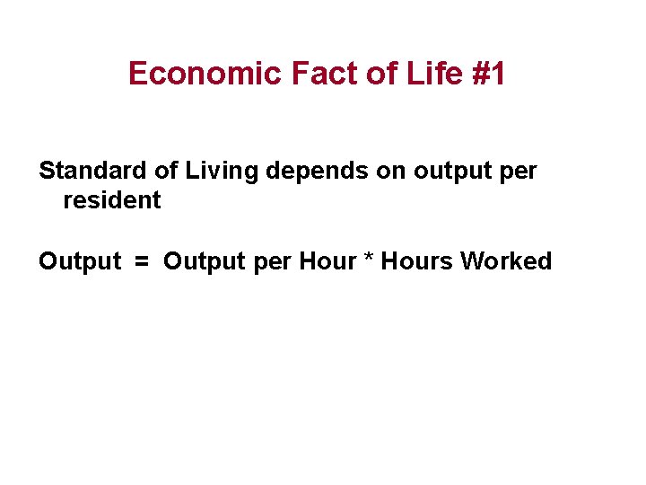 Economic Fact of Life #1 Standard of Living depends on output per resident Output