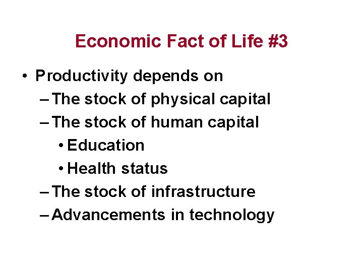 Economic Fact of Life #3 • Productivity depends on – The stock of physical