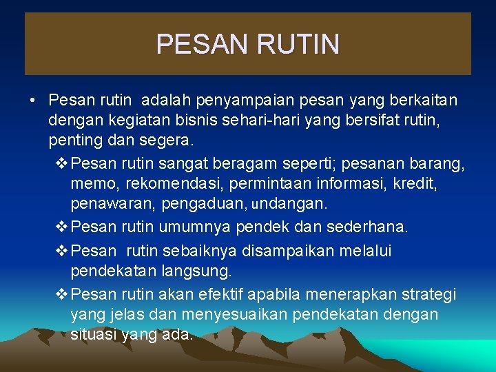 PESAN RUTIN • Pesan rutin adalah penyampaian pesan yang berkaitan dengan kegiatan bisnis sehari-hari