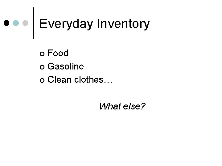 Everyday Inventory Food ¢ Gasoline ¢ Clean clothes… ¢ What else? 