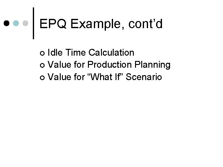 EPQ Example, cont’d Idle Time Calculation ¢ Value for Production Planning ¢ Value for