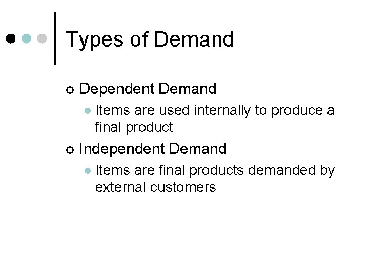 Types of Demand ¢ Dependent Demand l ¢ Items are used internally to produce