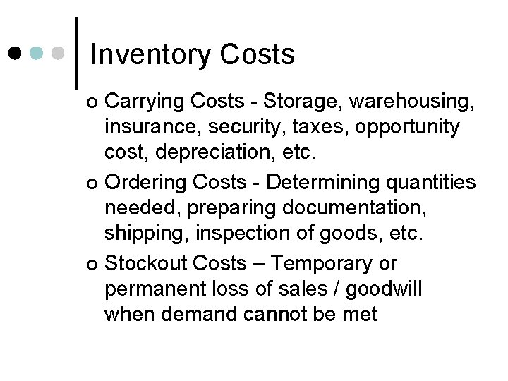 Inventory Costs Carrying Costs - Storage, warehousing, insurance, security, taxes, opportunity cost, depreciation, etc.