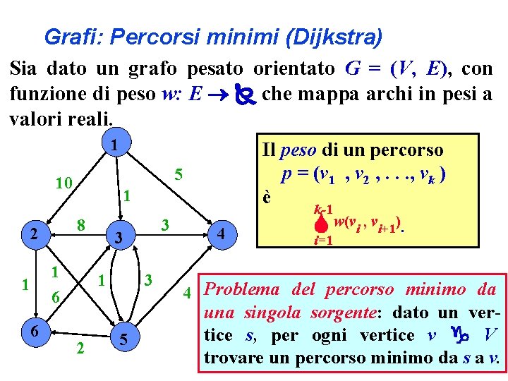 Grafi: Percorsi minimi (Dijkstra) Sia dato un grafo pesato orientato G = (V, E),