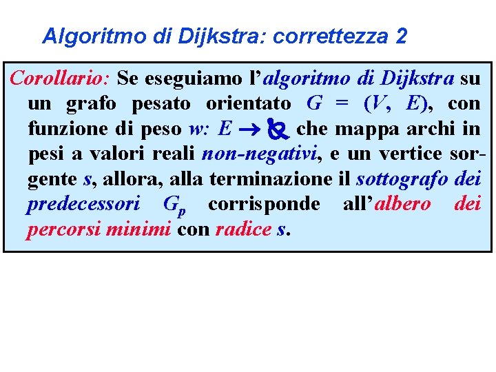 Algoritmo di Dijkstra: correttezza 2 Corollario: Se eseguiamo l’algoritmo di Dijkstra su un grafo