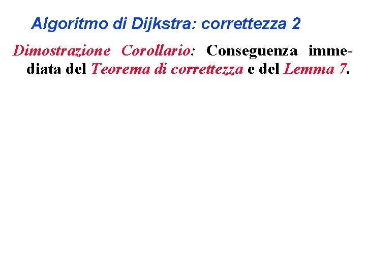 Algoritmo di Dijkstra: correttezza 2 Dimostrazione Corollario: Conseguenza immediata del Teorema di correttezza e