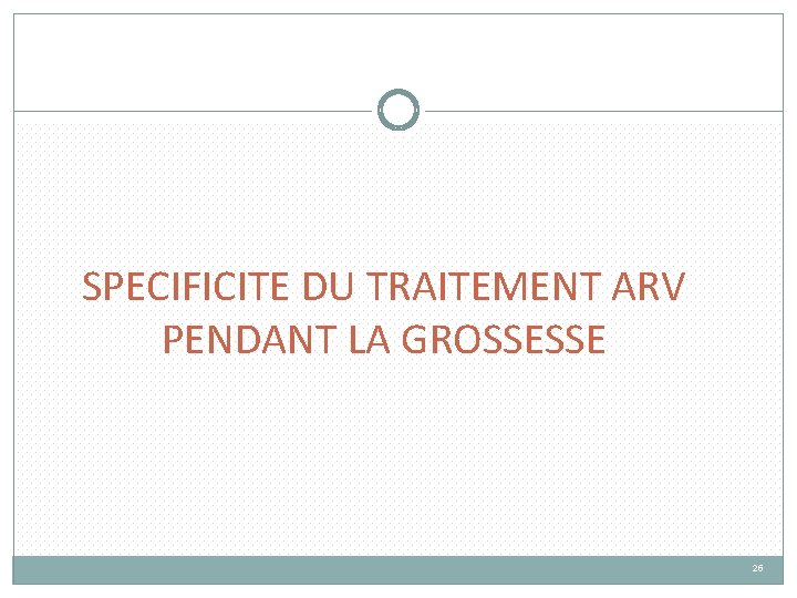 SPECIFICITE DU TRAITEMENT ARV PENDANT LA GROSSESSE 25 