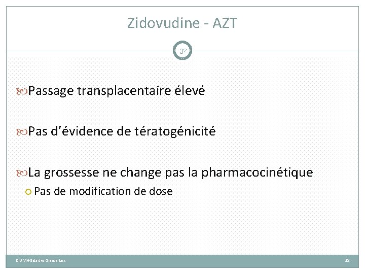 Zidovudine - AZT 32 Passage transplacentaire élevé Pas d’évidence de tératogénicité La grossesse ne