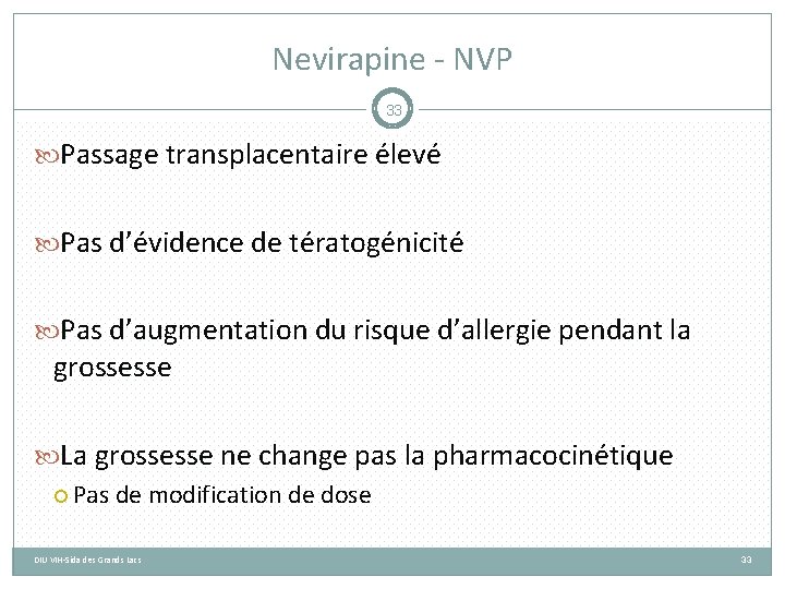 Nevirapine - NVP 33 Passage transplacentaire élevé Pas d’évidence de tératogénicité Pas d’augmentation du