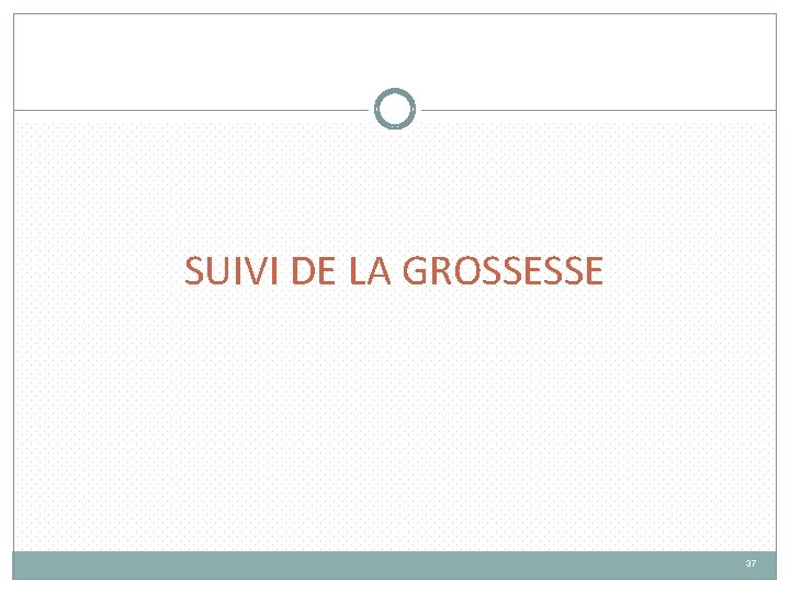 SUIVI DE LA GROSSESSE 37 