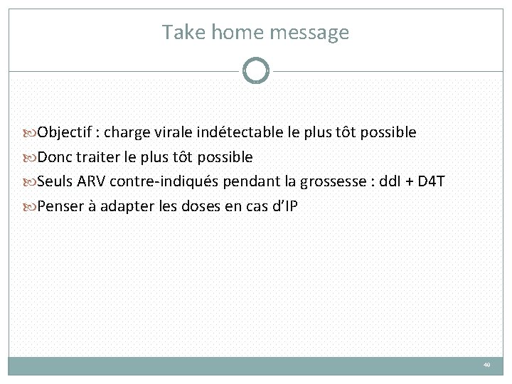 Take home message Objectif : charge virale indétectable le plus tôt possible Donc traiter