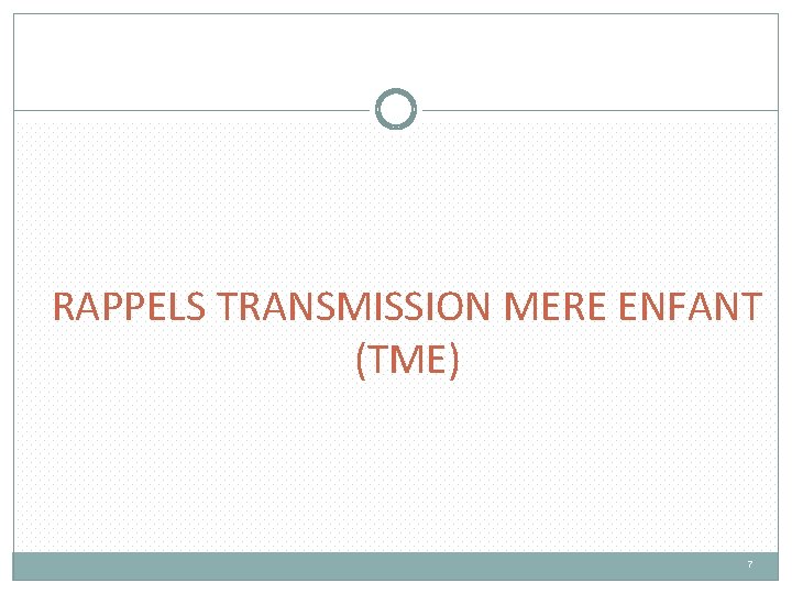 RAPPELS TRANSMISSION MERE ENFANT (TME) 7 