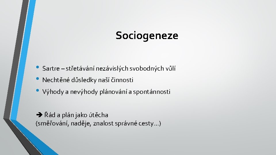 Sociogeneze • Sartre – střetávání nezávislých svobodných vůlí • Nechtěné důsledky naší činnosti •