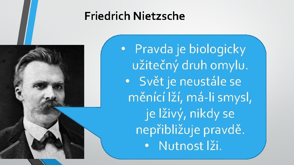 Friedrich Nietzsche • Pravda je biologicky užitečný druh omylu. • Svět je neustále se