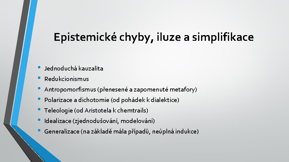 Epistemické chyby, iluze a simplifikace • • Jednoduchá kauzalita Redukcionismus Antropomorfismus (přenesené a zapomenuté