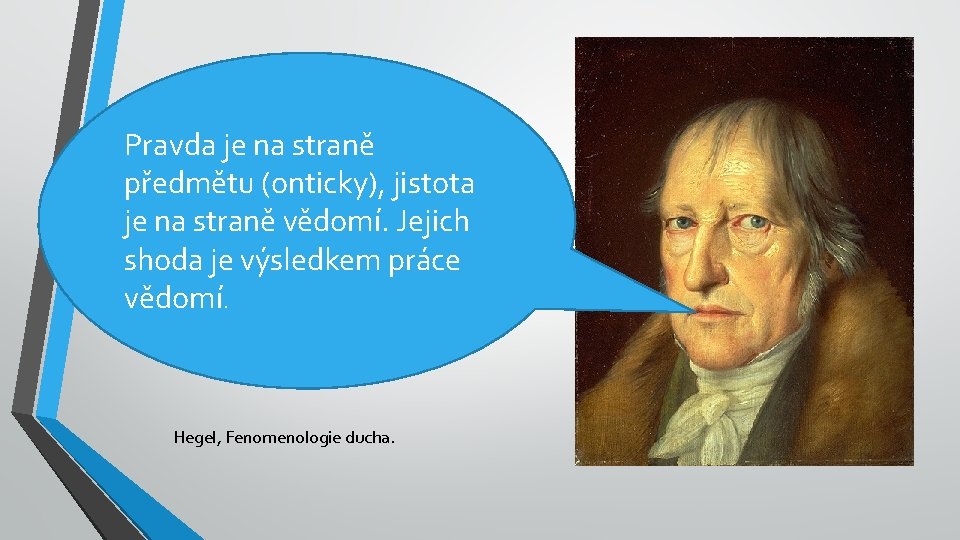 Pravda je na straně předmětu (onticky), jistota je na straně vědomí. Jejich shoda je