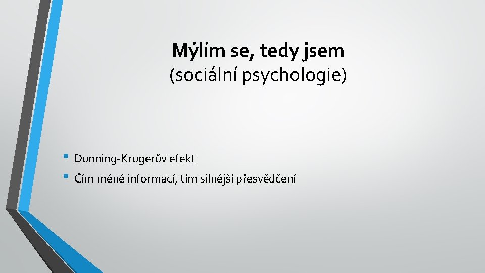 Mýlím se, tedy jsem (sociální psychologie) • Dunning-Krugerův efekt • Čím méně informací, tím