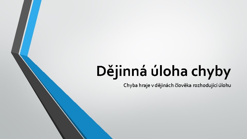 Dějinná úloha chyby Chyba hraje v dějinách člověka rozhodující úlohu 