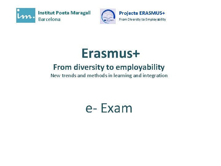 Institut Poeta Maragall Barcelona Projecte ERASMUS+ From Diversity to Employability Erasmus+ From diversity to Institut Poeta Maragall Barcelona Projecte ERASMUS+ From Diversity to Employability Erasmus+ From diversity to