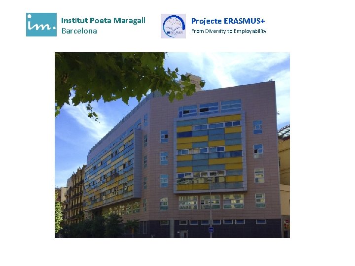 Institut Poeta Maragall Barcelona Projecte ERASMUS+ From Diversity to Employability Institut Poeta Maragall Barcelona Projecte ERASMUS+ From Diversity to Employability