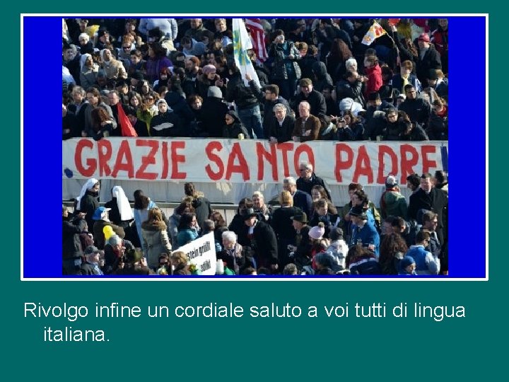 Rivolgo infine un cordiale saluto a voi tutti di lingua italiana. 