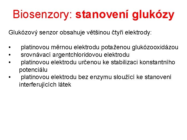 Biosenzory: stanovení glukózy Glukózový senzor obsahuje většinou čtyři elektrody: • • platinovou měrnou elektrodu