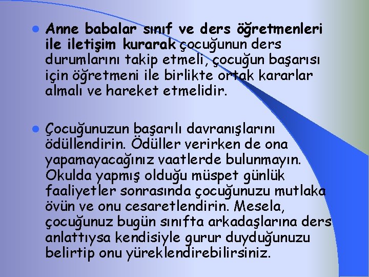 l Anne babalar sınıf ve ders öğretmenleri iletişim kurarak çocuğunun ders durumlarını takip etmeli,