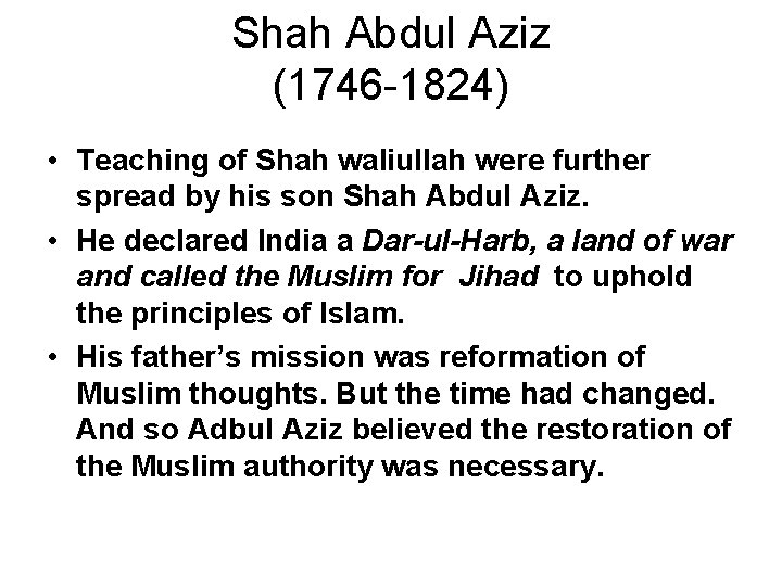 Shah Abdul Aziz (1746 -1824) • Teaching of Shah waliullah were further spread by