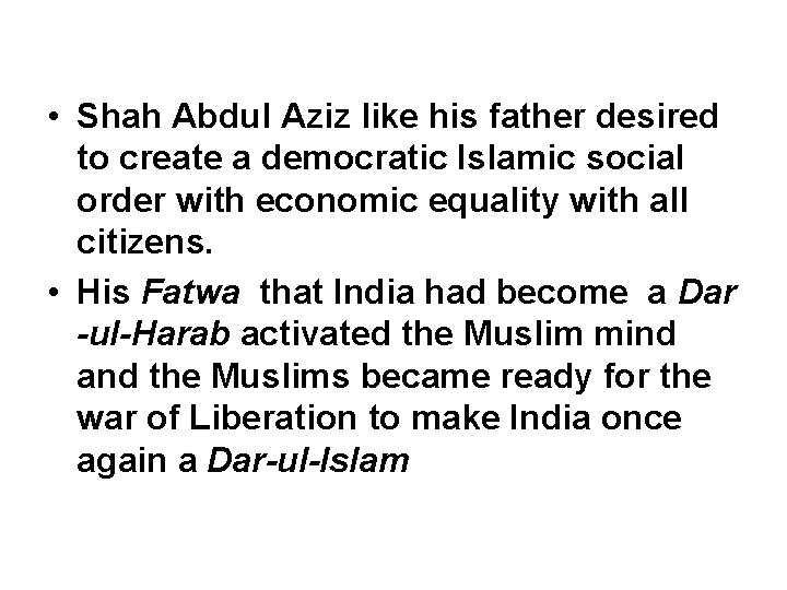  • Shah Abdul Aziz like his father desired to create a democratic Islamic