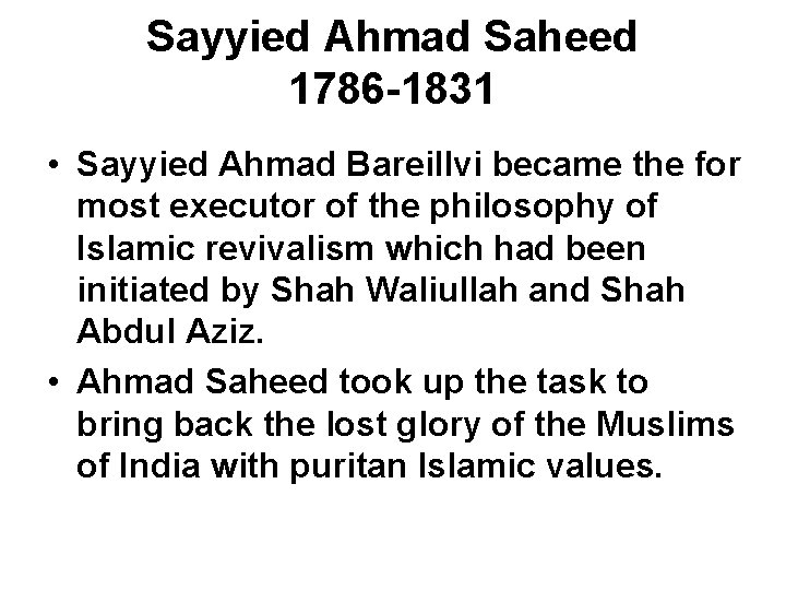 Sayyied Ahmad Saheed 1786 -1831 • Sayyied Ahmad Bareillvi became the for most executor