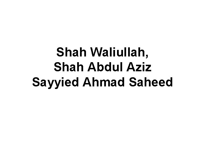 Shah Waliullah, Shah Abdul Aziz Sayyied Ahmad Saheed 