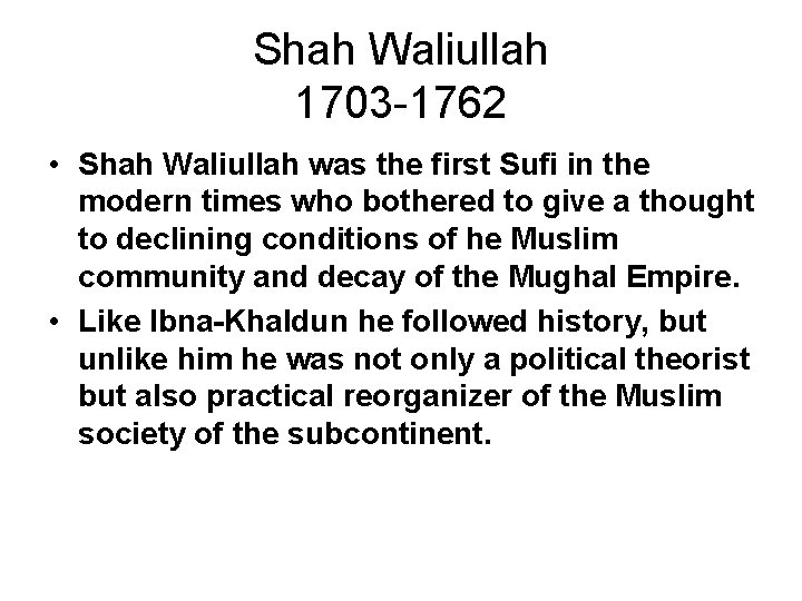 Shah Waliullah 1703 -1762 • Shah Waliullah was the first Sufi in the modern