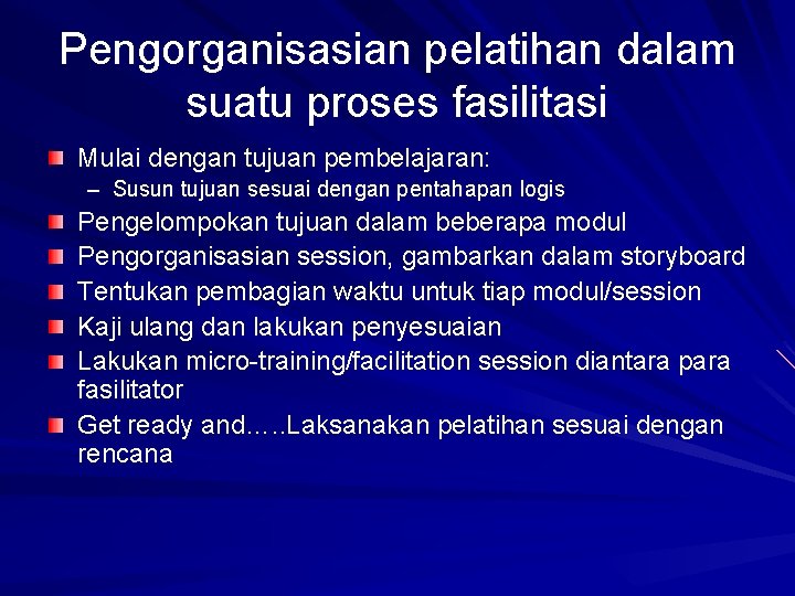 Pengorganisasian pelatihan dalam suatu proses fasilitasi Mulai dengan tujuan pembelajaran: – Susun tujuan sesuai