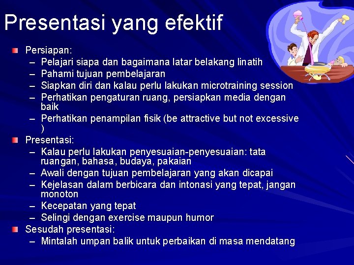 Presentasi yang efektif Persiapan: – Pelajari siapa dan bagaimana latar belakang linatih – Pahami