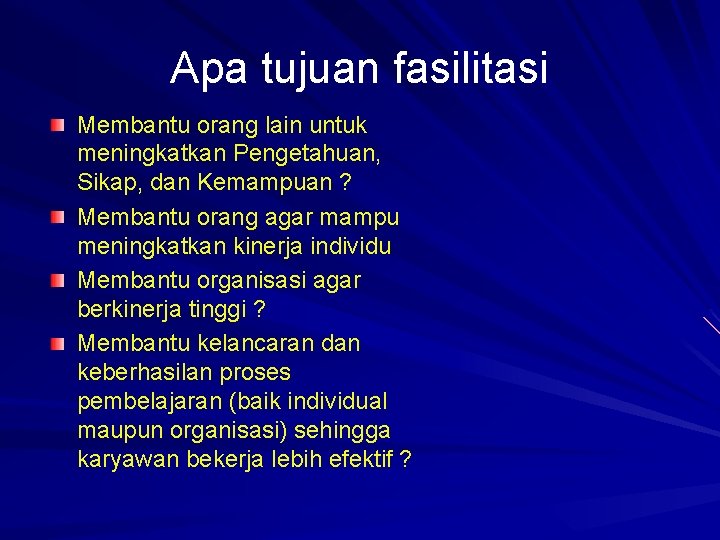 Apa tujuan fasilitasi Membantu orang lain untuk meningkatkan Pengetahuan, Sikap, dan Kemampuan ? Membantu