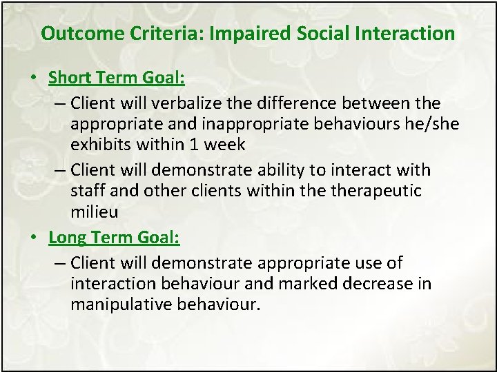 Outcome Criteria: Impaired Social Interaction • Short Term Goal: – Client will verbalize the