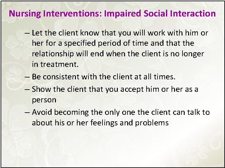 Nursing Interventions: Impaired Social Interaction – Let the client know that you will work